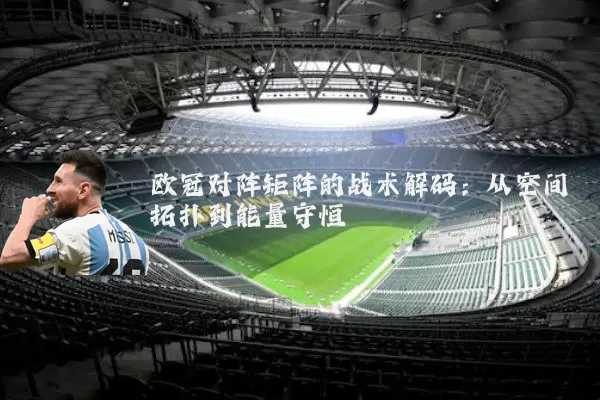 欧冠对阵矩阵的战术解码：从空间拓扑到能量守恒