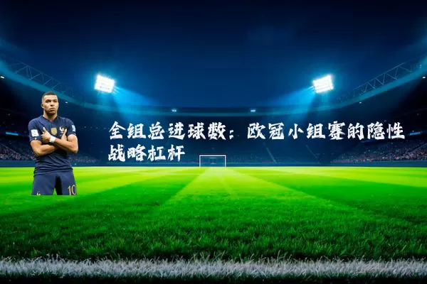 全组总进球数:欧冠小组赛的隐性战略杠杆