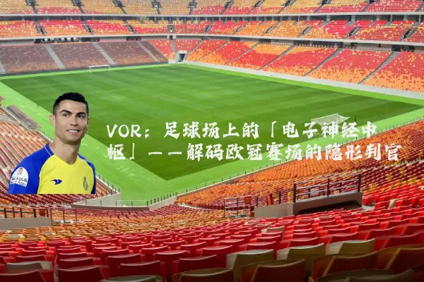 VOR:足球场上的「电子神经中枢」——解码欧冠赛场的隐形判官
