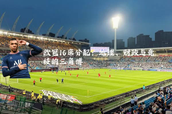 欧冠16席分配：地理、财政与竞技的三角博弈