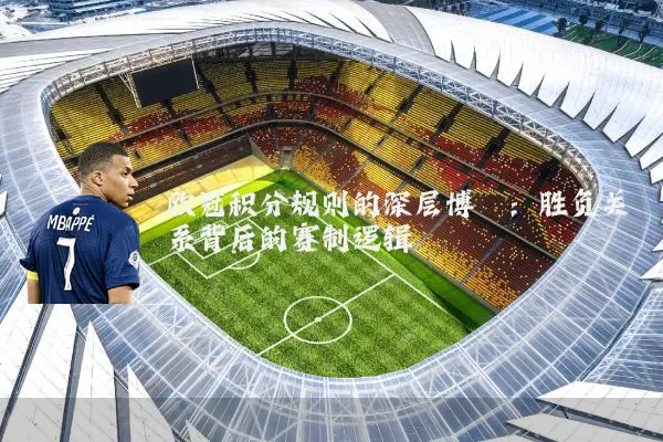 欧冠积分规则的深层博弈:胜负关系背后的赛制逻辑