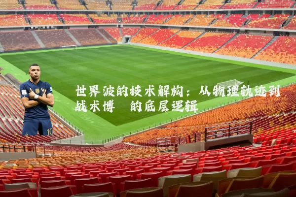 世界波的技术解构:从物理轨迹到战术博弈的底层逻辑